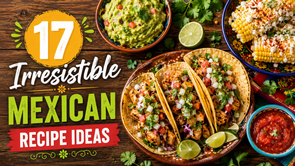 Mexican recipe ideas featuring tacos, guacamole, salsa and street corn